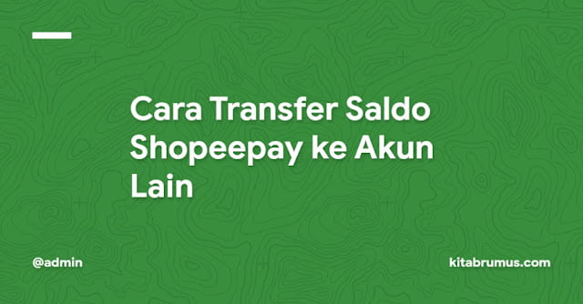 Cara Transfer Saldo Shopeepay ke Akun Lain