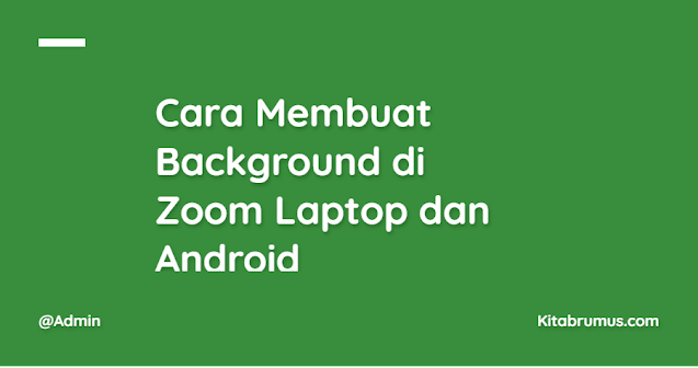 Cara Membuat Background di Zoom Laptop dan Android Dengan Mudah