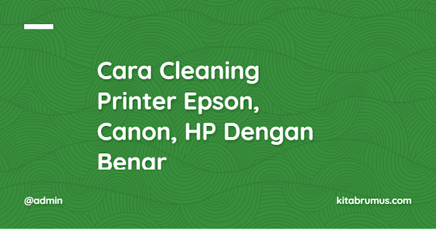 Cara Cleaning Printer Epson, Canon, HP Dengan Benar