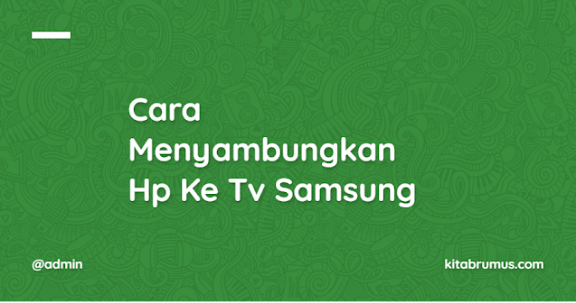 Cara Menyambungkan Hp Ke Tv Samsung