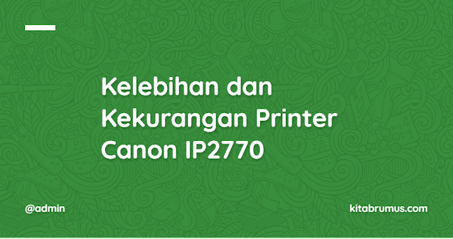 Kelebihan dan Kekurangan Printer Canon IP2770