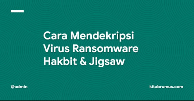 Cara Mendekripsi Virus Ransomware Hakbit & Jigsaw