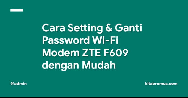 Cara Setting & Ganti Password Wi-Fi Modem ZTE F609 dengan Mudah