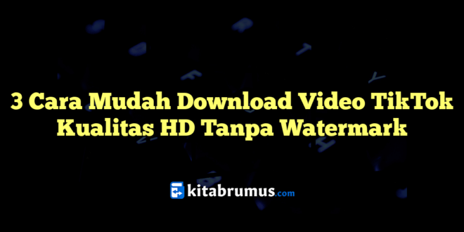 3 Cara Mudah Download Video TikTok Kualitas HD Tanpa Watermark