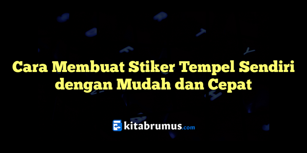 Cara Membuat Stiker Tempel Sendiri dengan Mudah dan Cepat