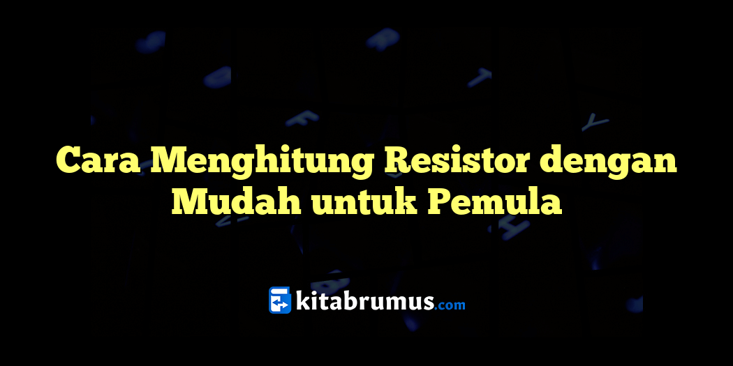 Cara Menghitung Resistor Dengan Mudah Untuk Pemula