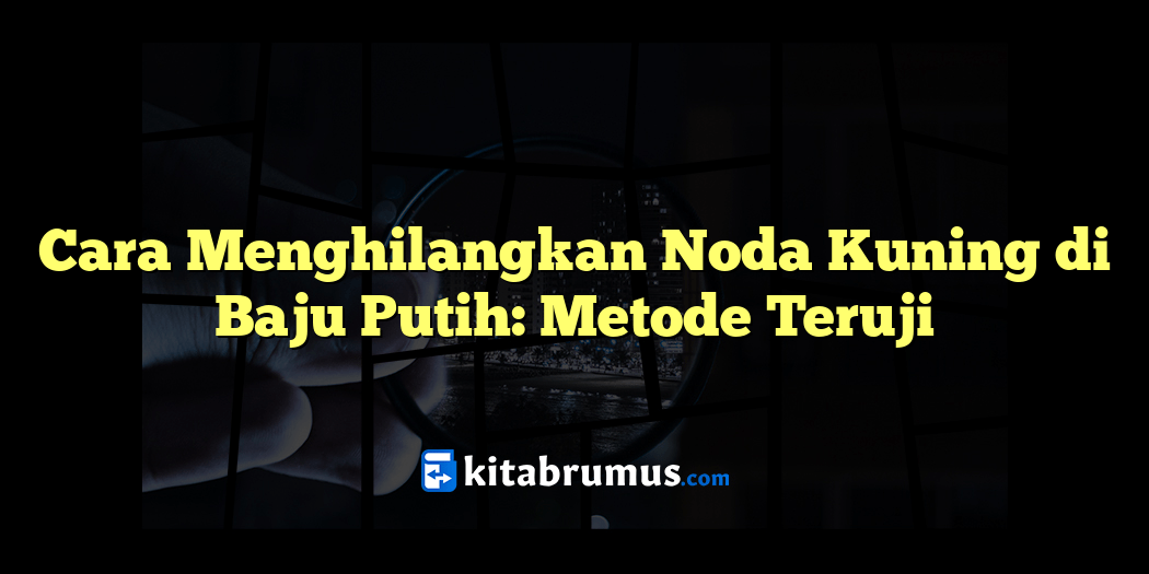 Cara Menghilangkan Noda Kuning Di Baju Putih: Metode Teruji