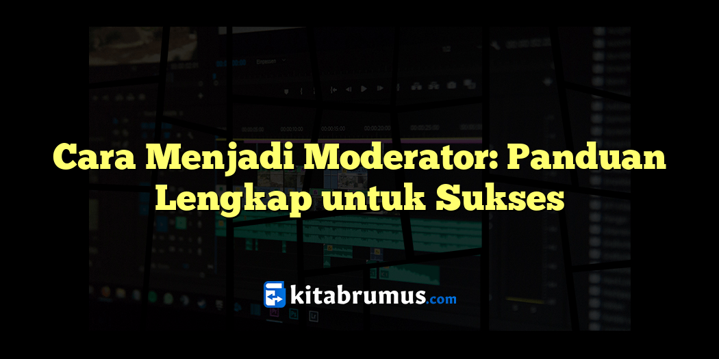 Cara Menjadi Moderator: Panduan Lengkap Untuk Sukses