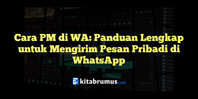 Cara PM di WA: Panduan Lengkap untuk Mengirim Pesan Pribadi di WhatsApp